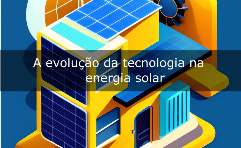 A evolução da tecnologia na energia solar