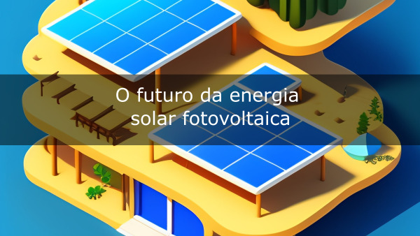 O futuro da energia solar fotovoltaica